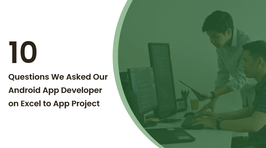 10 Questions We Asked Our Android App Developer on Excel to App Project