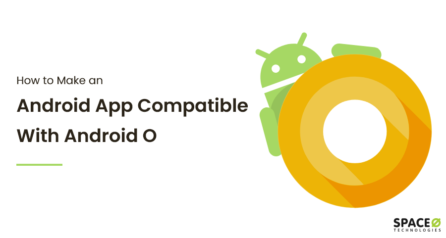 How To Develop An Android App Compatible With Android O